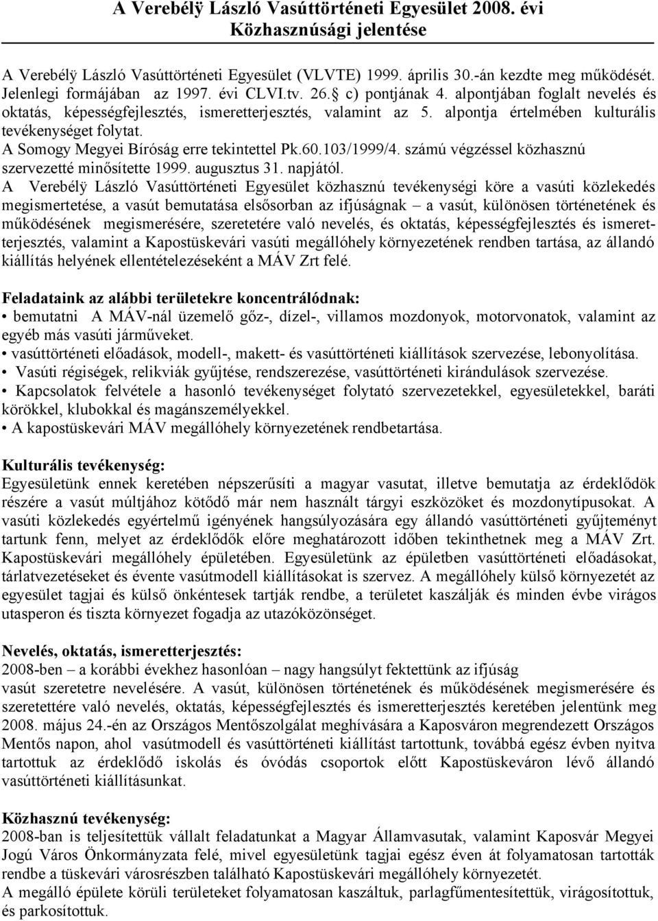 A Somogy Megyei Bíróság erre tekintettel Pk.60.103/1999/4. számú végzéssel közhasznú szervezetté minősítette 1999. augusztus 31. napjától.