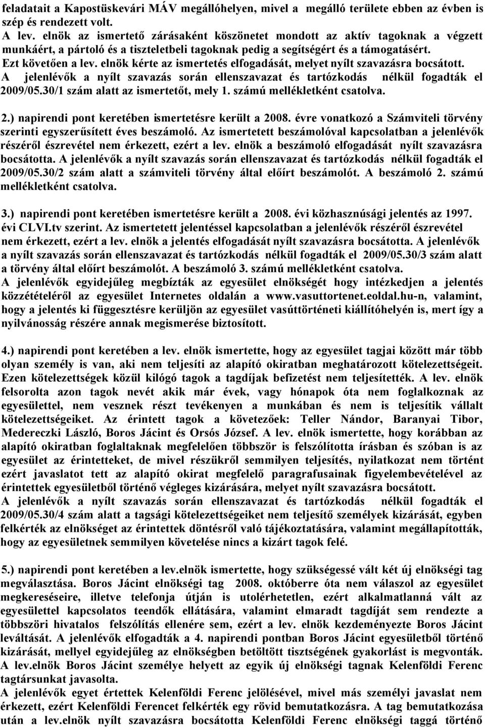 elnök kérte az ismertetés elfogadását, melyet nyílt szavazásra bocsátott. A jelenlévők a nyílt szavazás során ellenszavazat és tartózkodás nélkül fogadták el 2009/05.