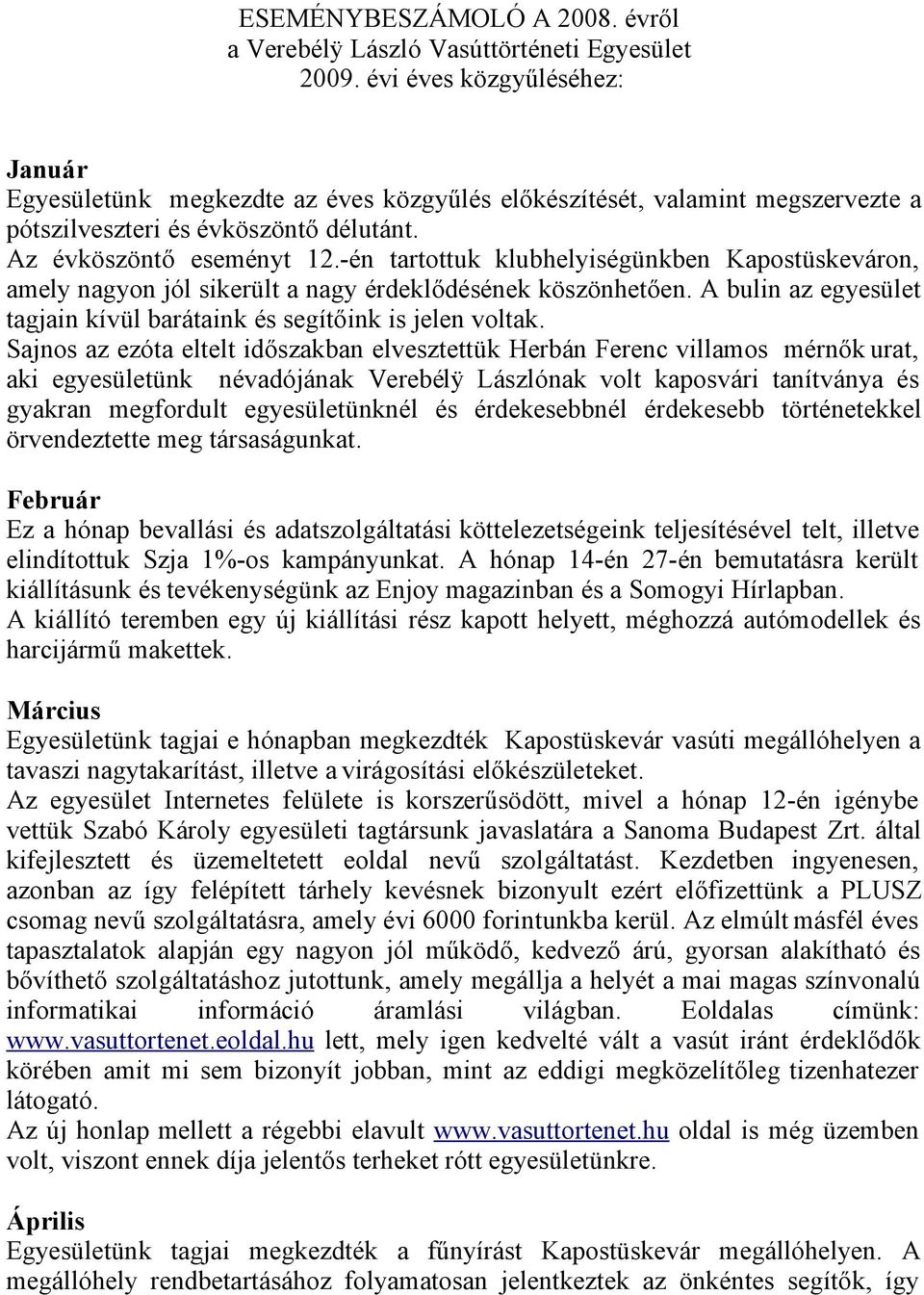 -én tartottuk klubhelyiségünkben Kapostüskeváron, amely nagyon jól sikerült a nagy érdeklődésének köszönhetően. A bulin az egyesület tagjain kívül barátaink és segítőink is jelen voltak.