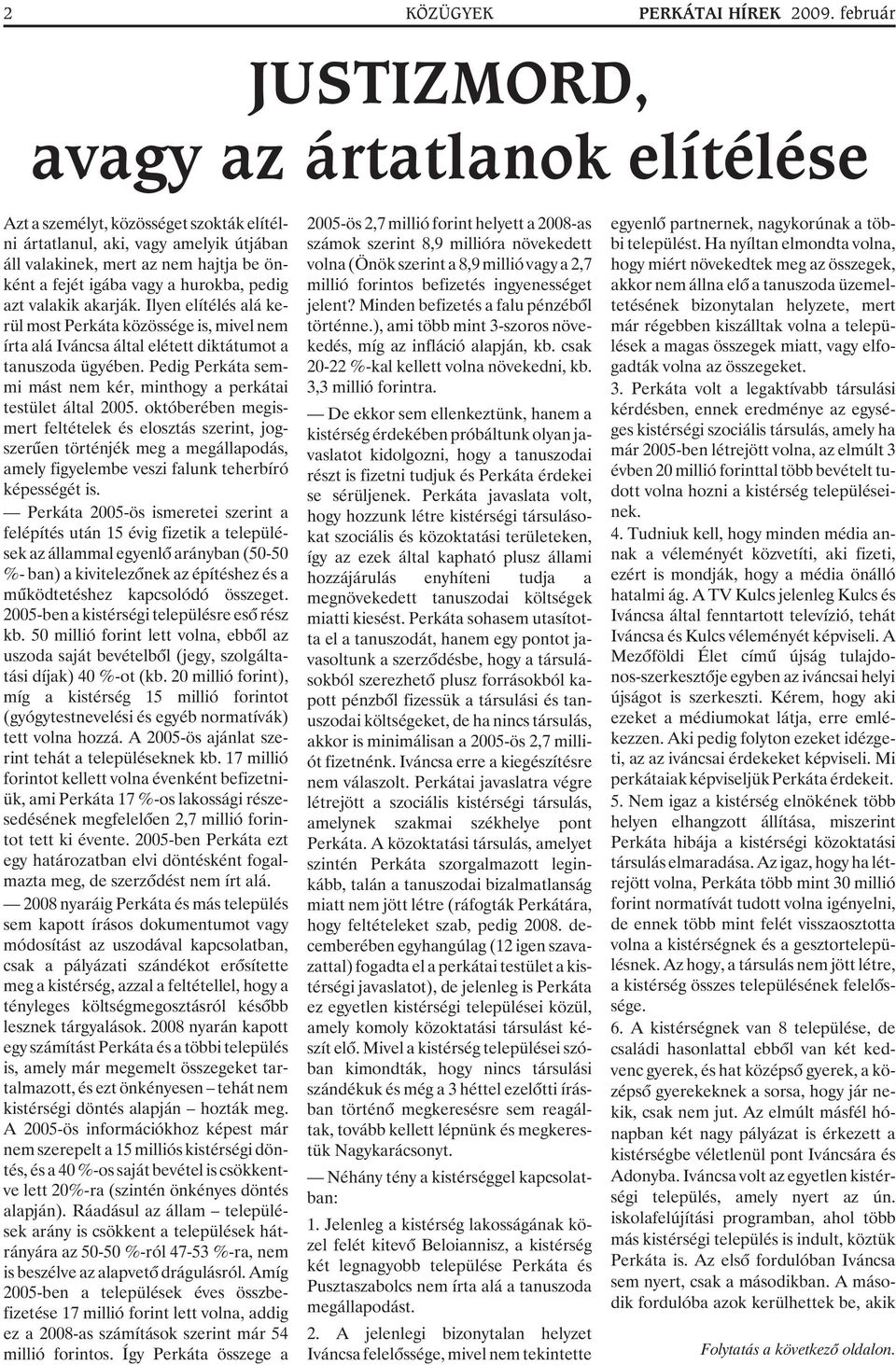 hurokba, pedig azt valakik akarják. Ilyen elítélés alá kerül most Perkáta közössége is, mivel nem írta alá Iváncsa által elétett diktátumot a tanuszoda ügyében.