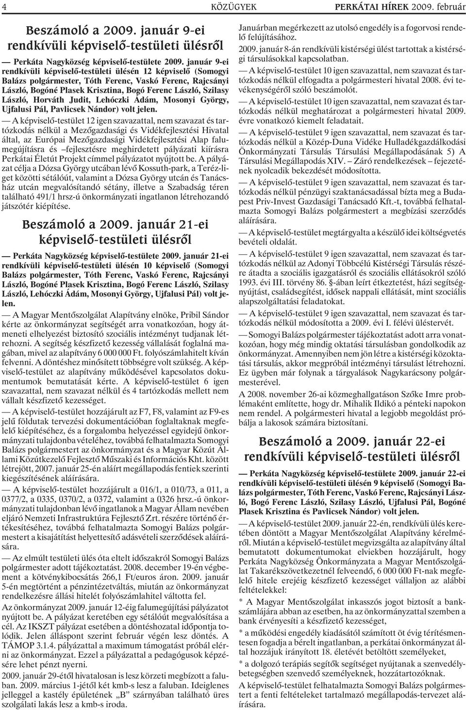 Horváth Judit, Lehóczki Ádám, Mosonyi György, Ujfalusi Pál, Pavlicsek Nándor) volt jelen.