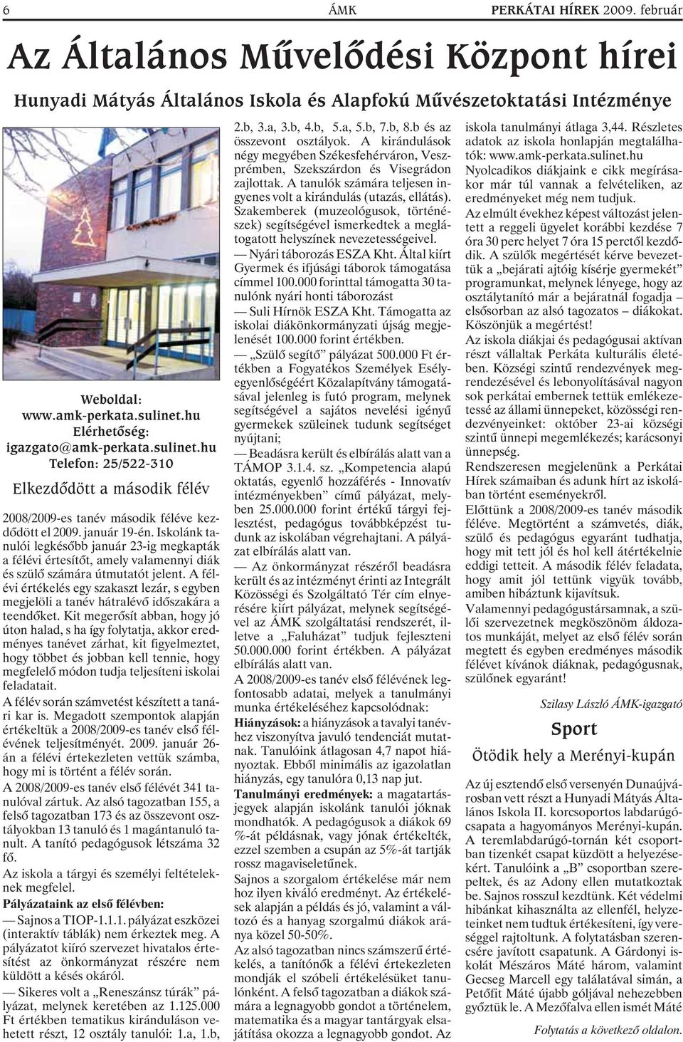 Iskolánk tanulói legkésõbb január 23-ig megkapták a félévi értesítõt, amely valamennyi diák és szülõ számára útmutatót jelent.