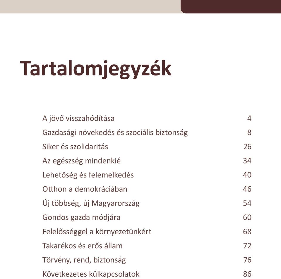 demokráciában 46 Új többség, új Magyarország 54 Gondos gazda módjára 60 Felelősséggel a