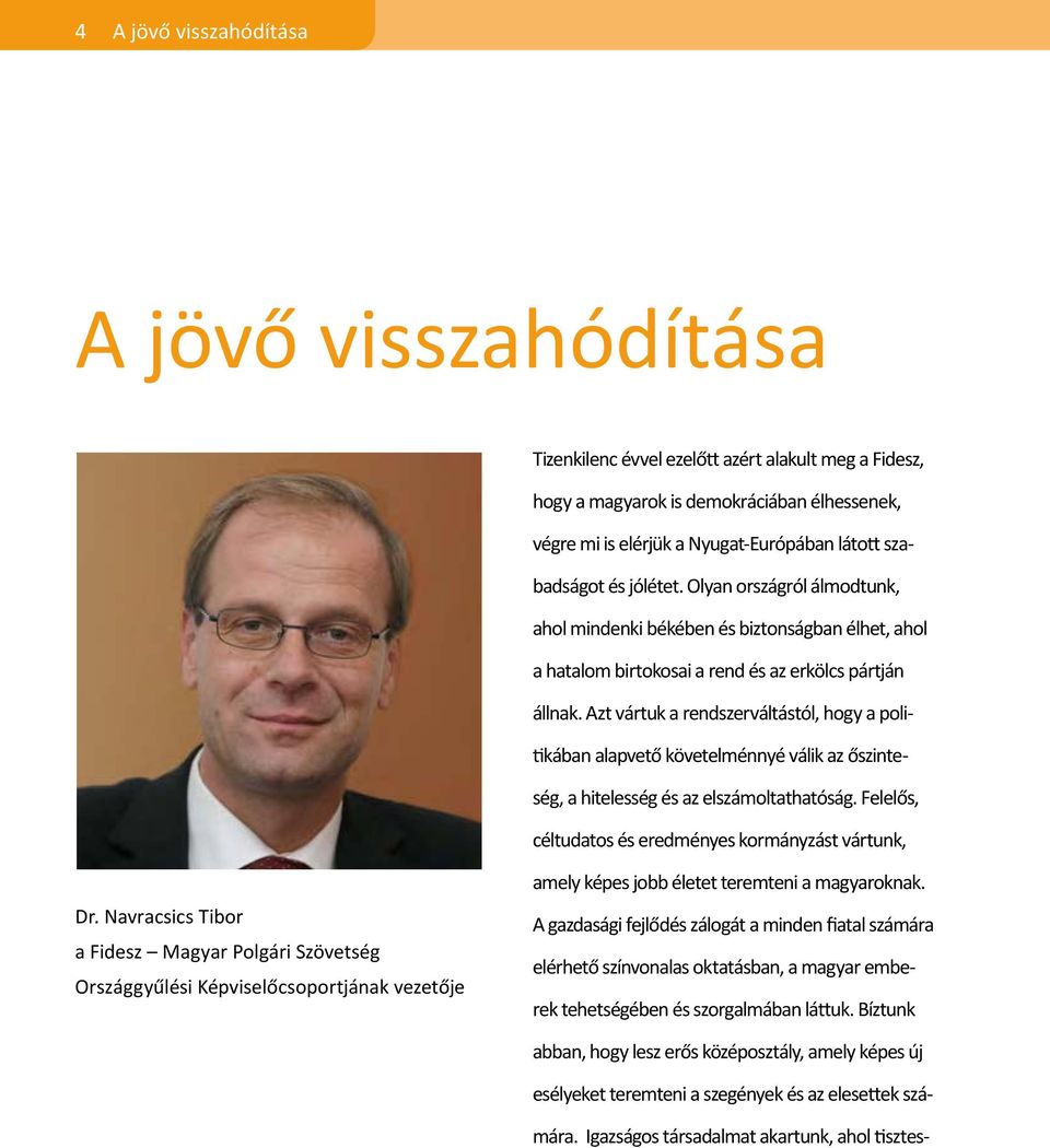 Azt vártuk a rendszerváltástól, hogy a politikában alapvető követelménnyé válik az őszinteség, a hitelesség és az elszámoltathatóság. Felelős, céltudatos és eredményes kormányzást vártunk, Dr.