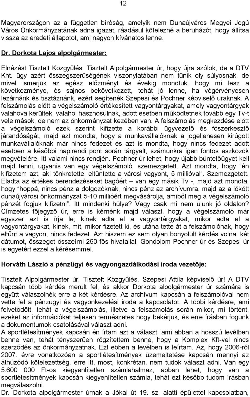 ügy azért összegszerűségének viszonylatában nem tűnik oly súlyosnak, de mivel ismerjük az egész előzményt és évekig mondtuk, hogy mi lesz a következménye, és sajnos bekövetkezett, tehát jó lenne, ha