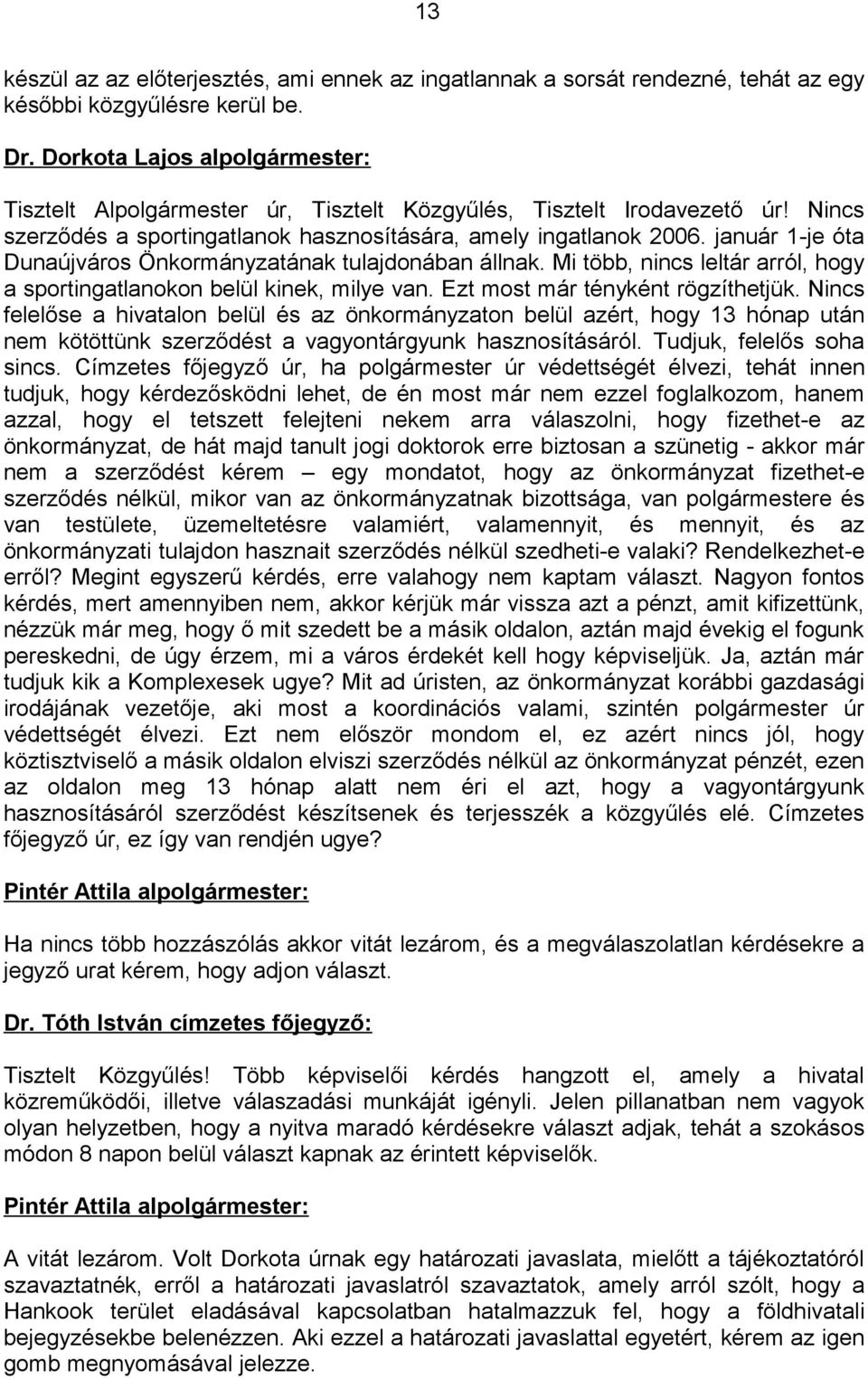 január 1-je óta Dunaújváros Önkormányzatának tulajdonában állnak. Mi több, nincs leltár arról, hogy a sportingatlanokon belül kinek, milye van. Ezt most már tényként rögzíthetjük.