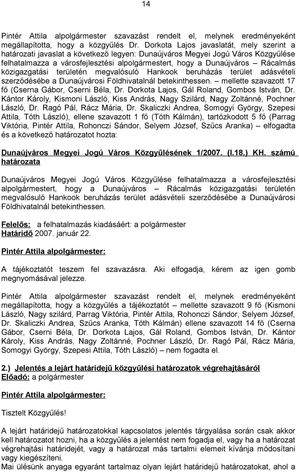 közigazgatási területén megvalósuló Hankook beruházás terület adásvételi szerződésébe a Dunaújvárosi Földhivatalnál betekinthessen. mellette szavazott 17 fő (Cserna Gábor, Cserni Béla, Dr.