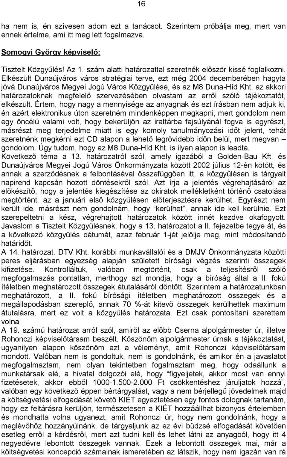 Elkészült Dunaújváros város stratégiai terve, ezt még 2004 decemberében hagyta jóvá Dunaújváros Megyei Jogú Város Közgyűlése, és az M8 Duna-Híd Kht.