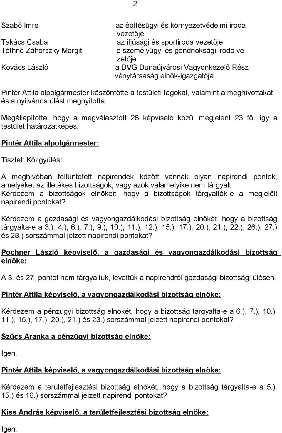 Megállapította, hogy a megválasztott 26 képviselő közül megjelent 23 fő, így a testület határozatképes. Tisztelt Közgyűlés!