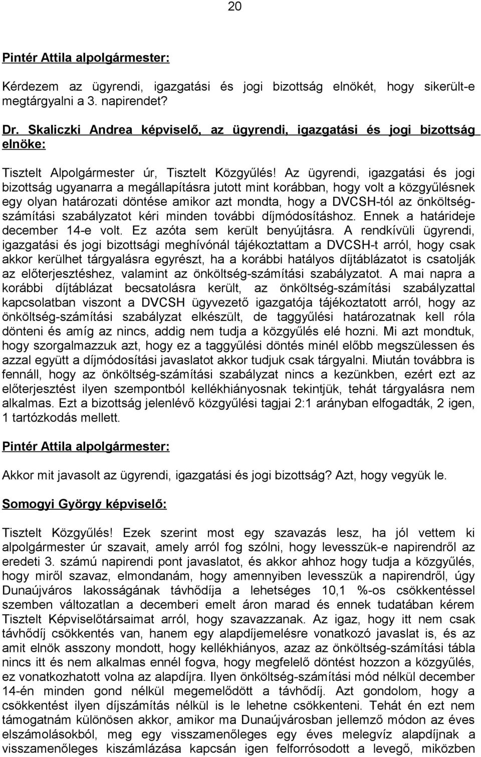 Az ügyrendi, igazgatási és jogi bizottság ugyanarra a megállapításra jutott mint korábban, hogy volt a közgyűlésnek egy olyan határozati döntése amikor azt mondta, hogy a DVCSH-tól az