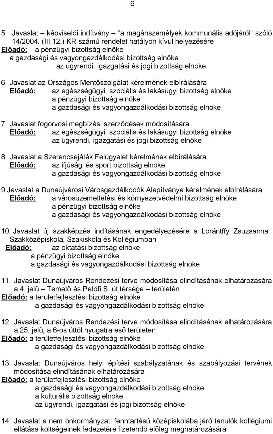 Javaslat az Országos Mentőszolgálat kérelmének elbírálására Előadó: az egészségügyi, szociális és lakásügyi bizottság elnöke a pénzügyi bizottság elnöke a gazdasági és vagyongazdálkodási bizottság