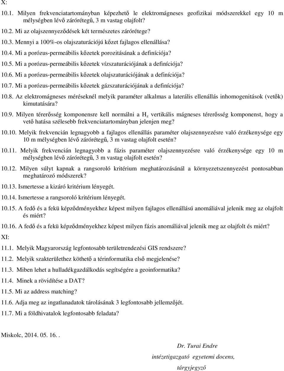 Mi a porózus-permeábilis kőzetek vízszaturációjának a definíciója? 10.6. Mi a porózus-permeábilis kőzetek olajszaturációjának a definíciója? 10.7.