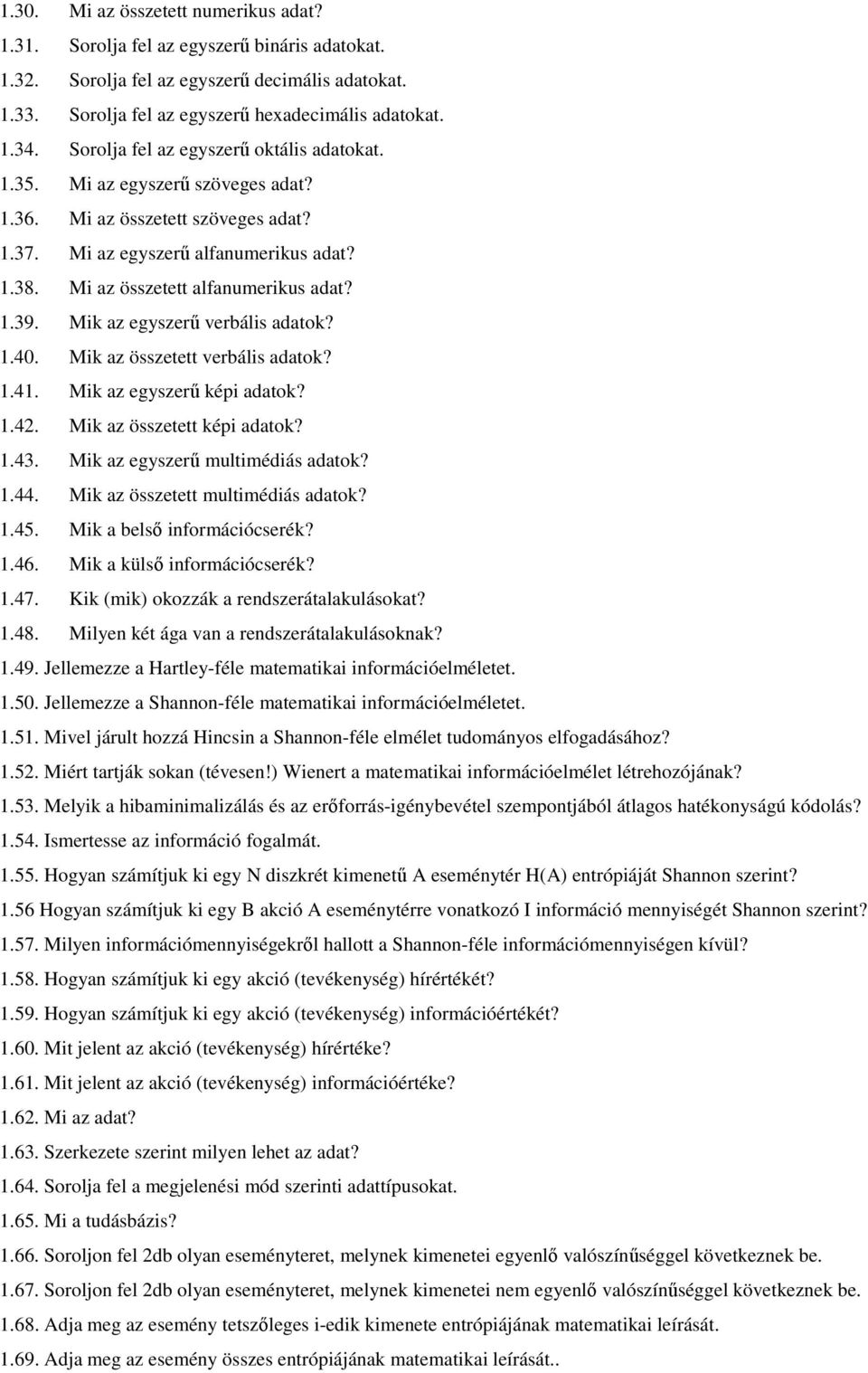 Mik az egyszerű verbális adatok? 1.40. Mik az összetett verbális adatok? 1.41. Mik az egyszerű képi adatok? 1.42. Mik az összetett képi adatok? 1.43. Mik az egyszerű multimédiás adatok? 1.44.