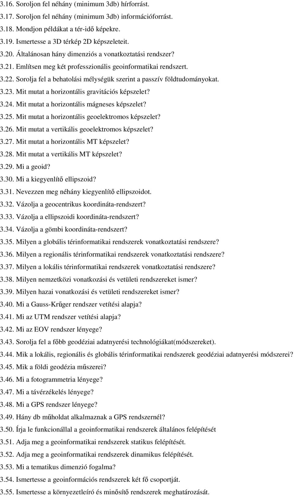 Sorolja fel a behatolási mélységük szerint a passzív földtudományokat. 3.23. Mit mutat a horizontális gravitációs képszelet? 3.24. Mit mutat a horizontális mágneses képszelet? 3.25.