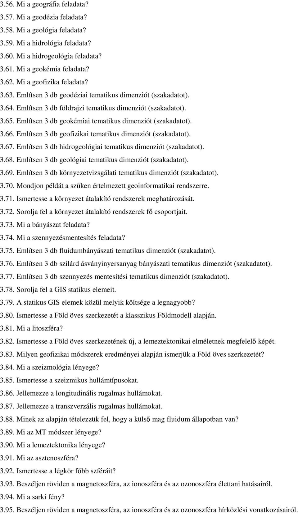 Említsen 3 db geokémiai tematikus dimenziót (szakadatot). 3.66. Említsen 3 db geofizikai tematikus dimenziót (szakadatot). 3.67. Említsen 3 db hidrogeológiai tematikus dimenziót (szakadatot). 3.68.