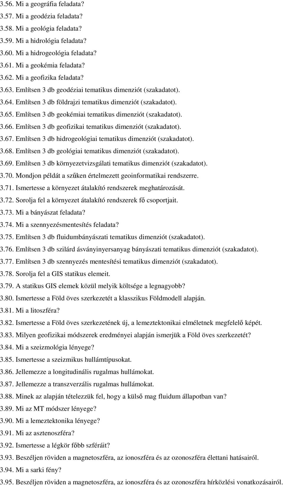 Említsen 3 db geokémiai tematikus dimenziót (szakadatot). 3.66. Említsen 3 db geofizikai tematikus dimenziót (szakadatot). 3.67. Említsen 3 db hidrogeológiai tematikus dimenziót (szakadatot). 3.68.