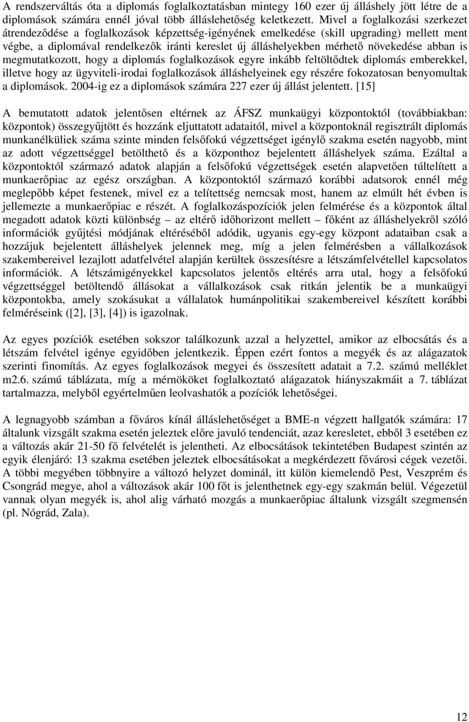 növekedése abban is megmutatkozott, hogy a diplomás foglalkozások egyre inkább feltöltdtek diplomás emberekkel, illetve hogy az ügyviteli-irodai foglalkozások álláshelyeinek egy részére fokozatosan