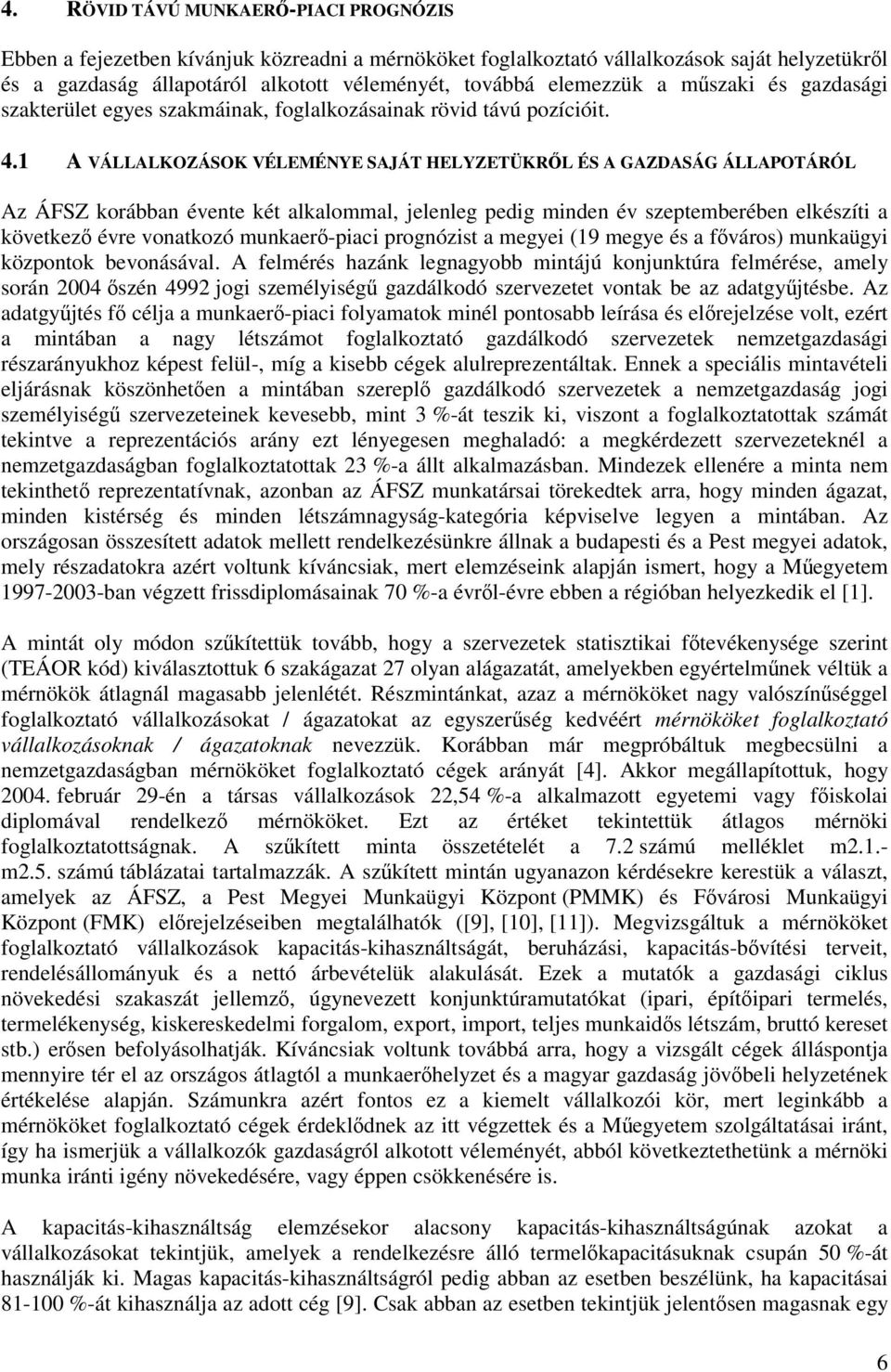 1 A VÁLLALKOZÁSOK VÉLEMÉNYE SAJÁT HELYZETÜKRL ÉS A GAZDASÁG ÁLLAPOTÁRÓL Az ÁFSZ korábban évente két alkalommal, jelenleg pedig minden év szeptemberében elkészíti a következ évre vonatkozó