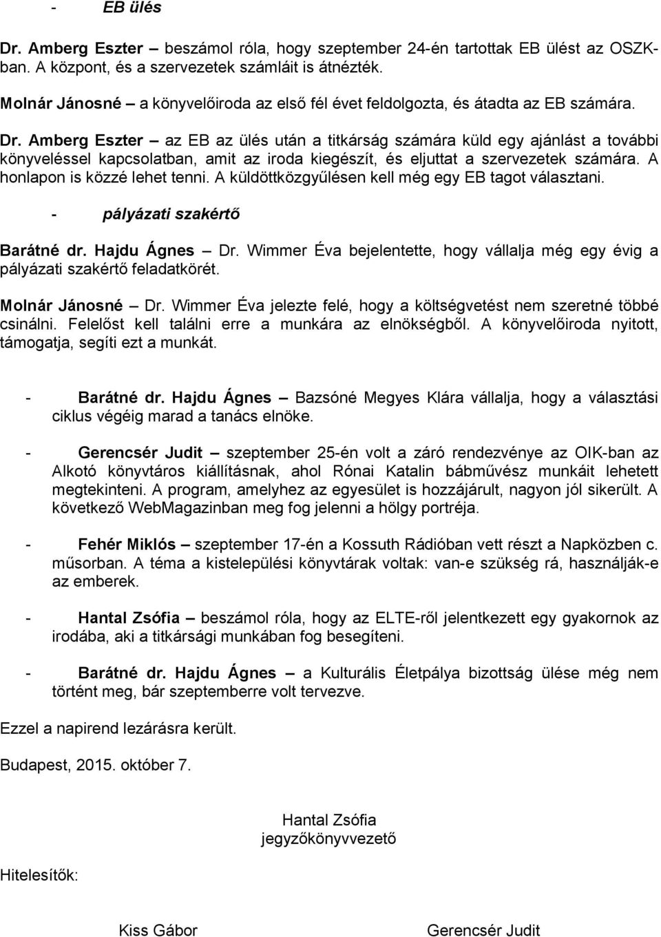 Amberg Eszter az EB az ülés után a titkárság számára küld egy ajánlást a további könyveléssel kapcsolatban, amit az iroda kiegészít, és eljuttat a szervezetek számára. A honlapon is közzé lehet tenni.