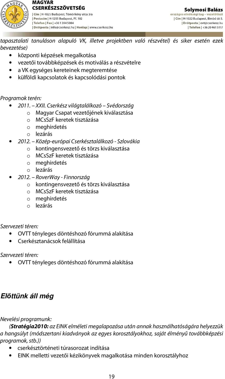 Cserkész világtalálkozó Svédország o Magyar Csapat vezetőjének kiválasztása o MCsSzF keretek tisztázása o meghirdetés o lezárás 2012.