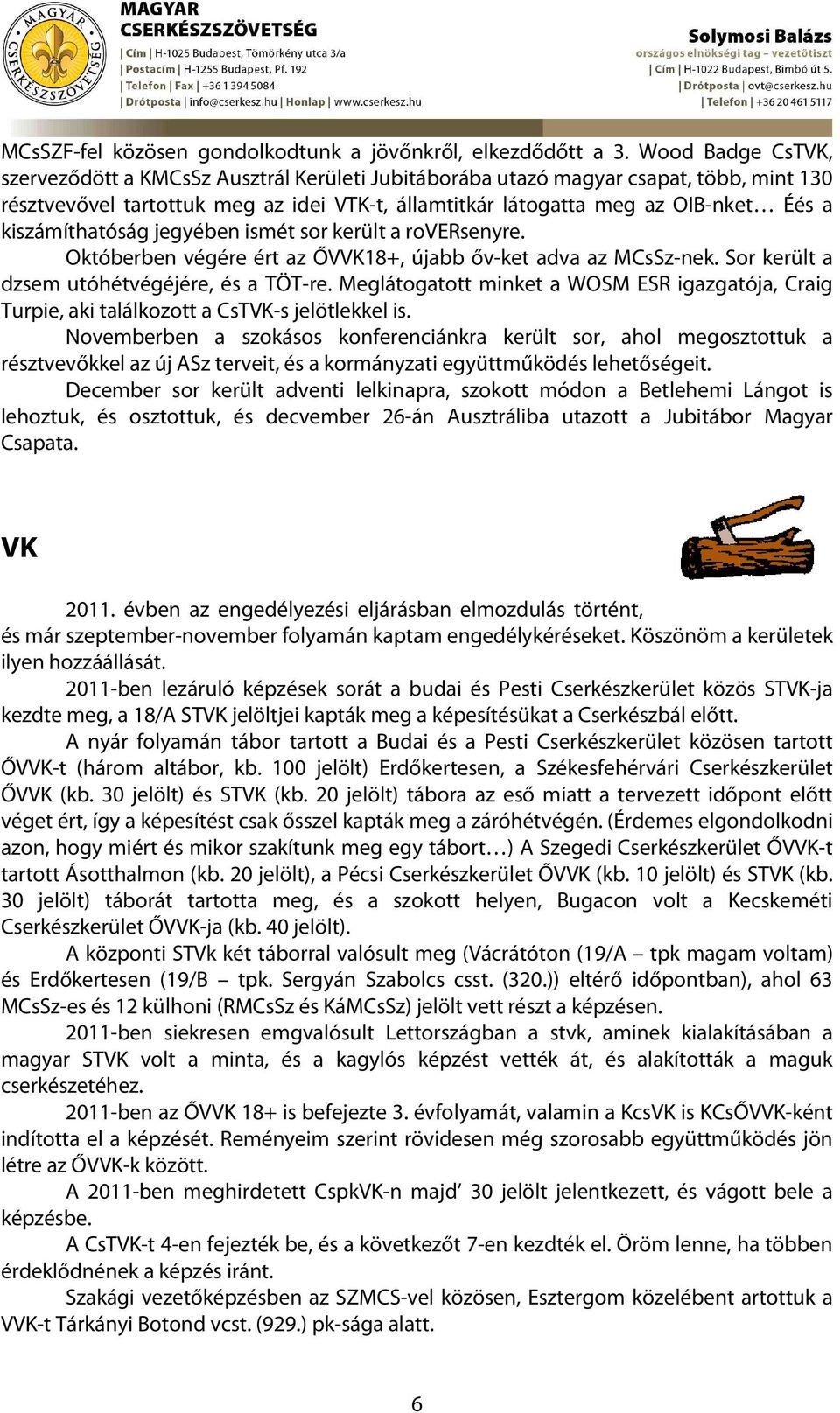 kiszámíthatóság jegyében ismét sor került a roversenyre. Októberben végére ért az ŐVVK18+, újabb őv-ket adva az MCsSz-nek. Sor került a dzsem utóhétvégéjére, és a TÖT-re.