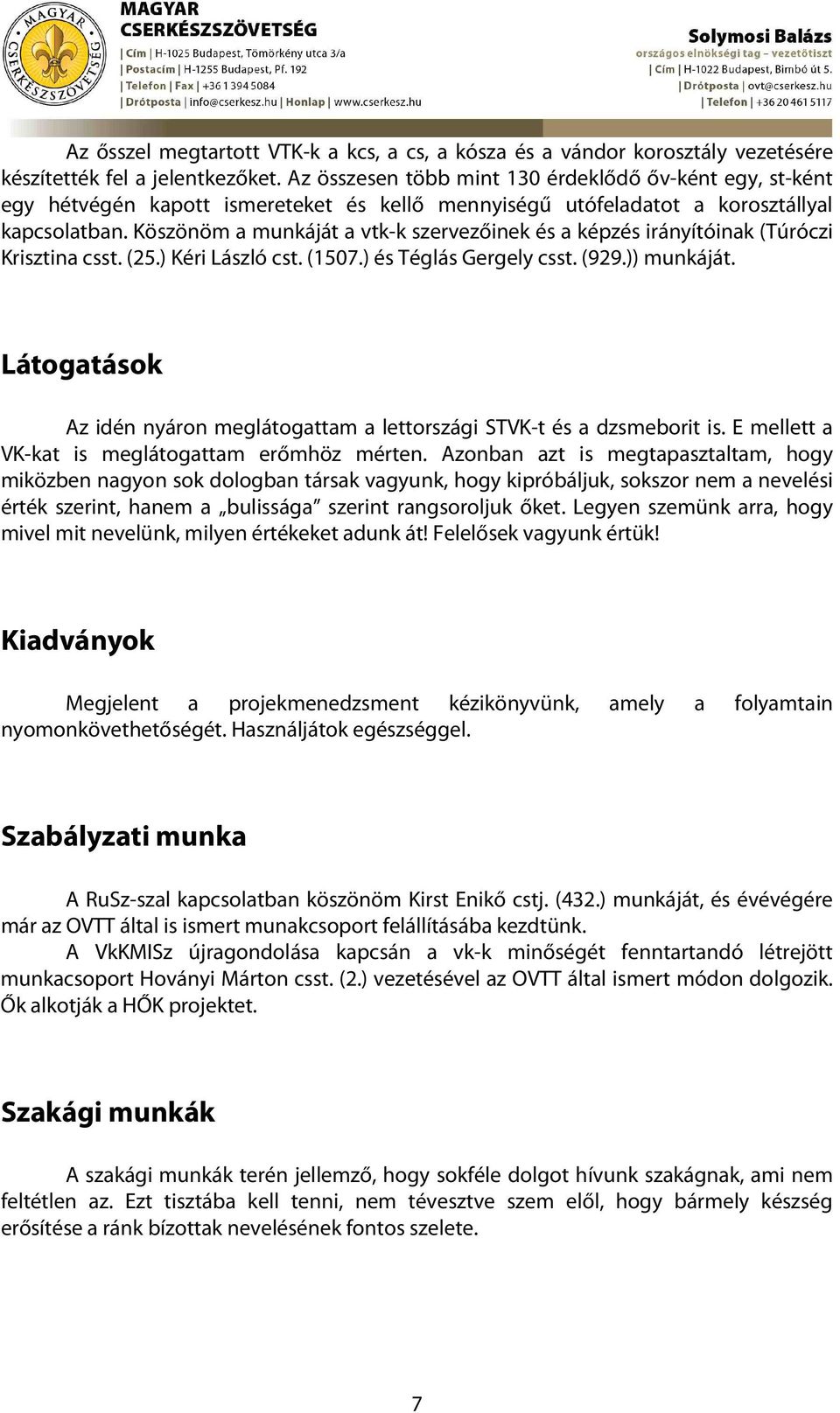 Köszönöm a munkáját a vtk-k szervezőinek és a képzés irányítóinak (Túróczi Krisztina csst. (25.) Kéri László cst. (1507.) és Téglás Gergely csst. (929.)) munkáját.