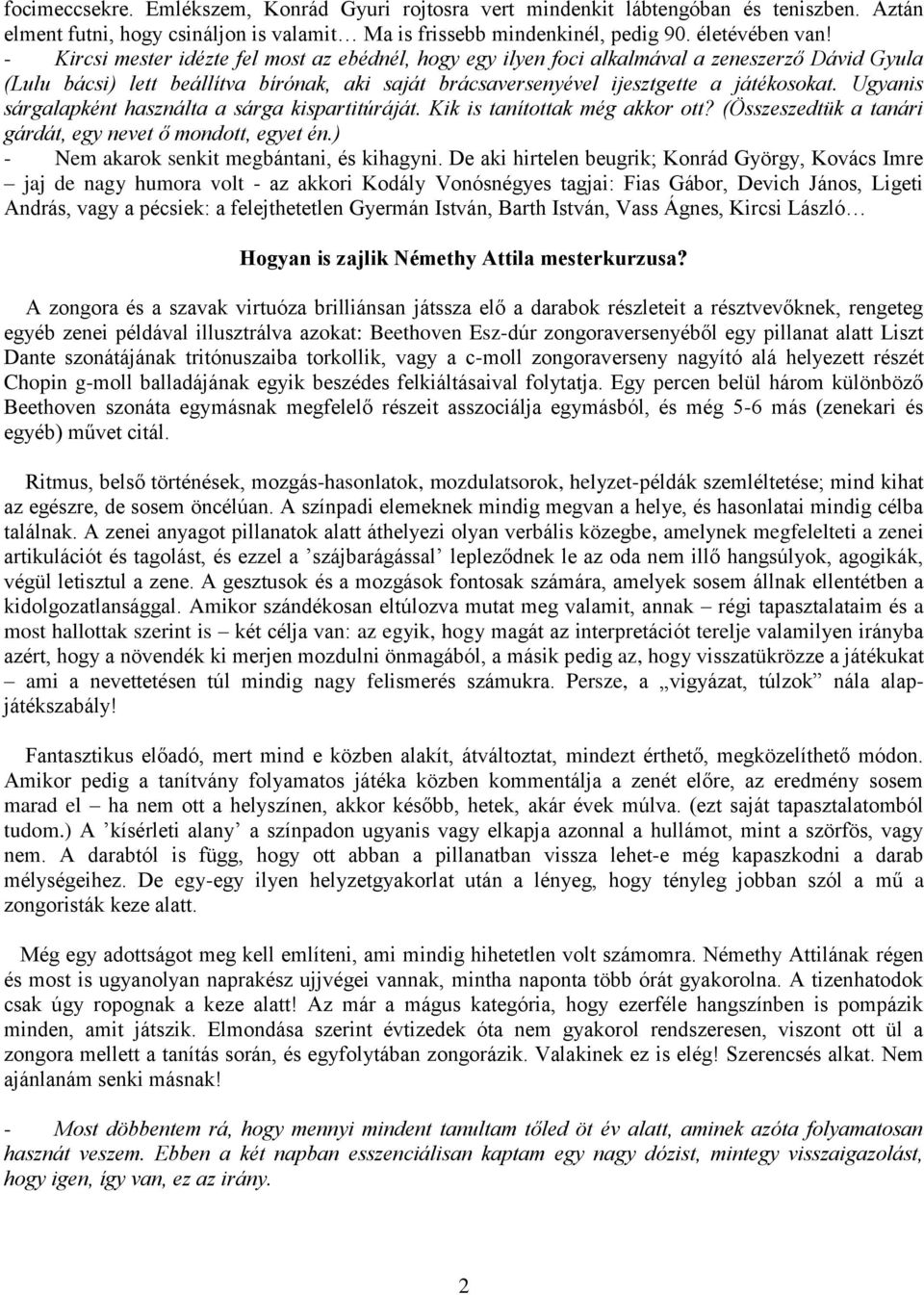 Ugyanis sárgalapként használta a sárga kispartitúráját. Kik is tanítottak még akkor ott? (Összeszedtük a tanári gárdát, egy nevet ő mondott, egyet én.) - Nem akarok senkit megbántani, és kihagyni.