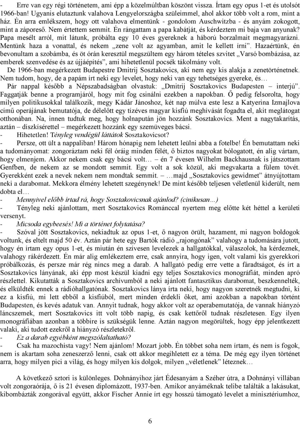 Én arra emlékszem, hogy ott valahova elmentünk - gondolom Auschwitzba - és anyám zokogott, mint a záporeső. Nem értettem semmit. Én rángattam a papa kabátját, és kérdeztem mi baja van anyunak?