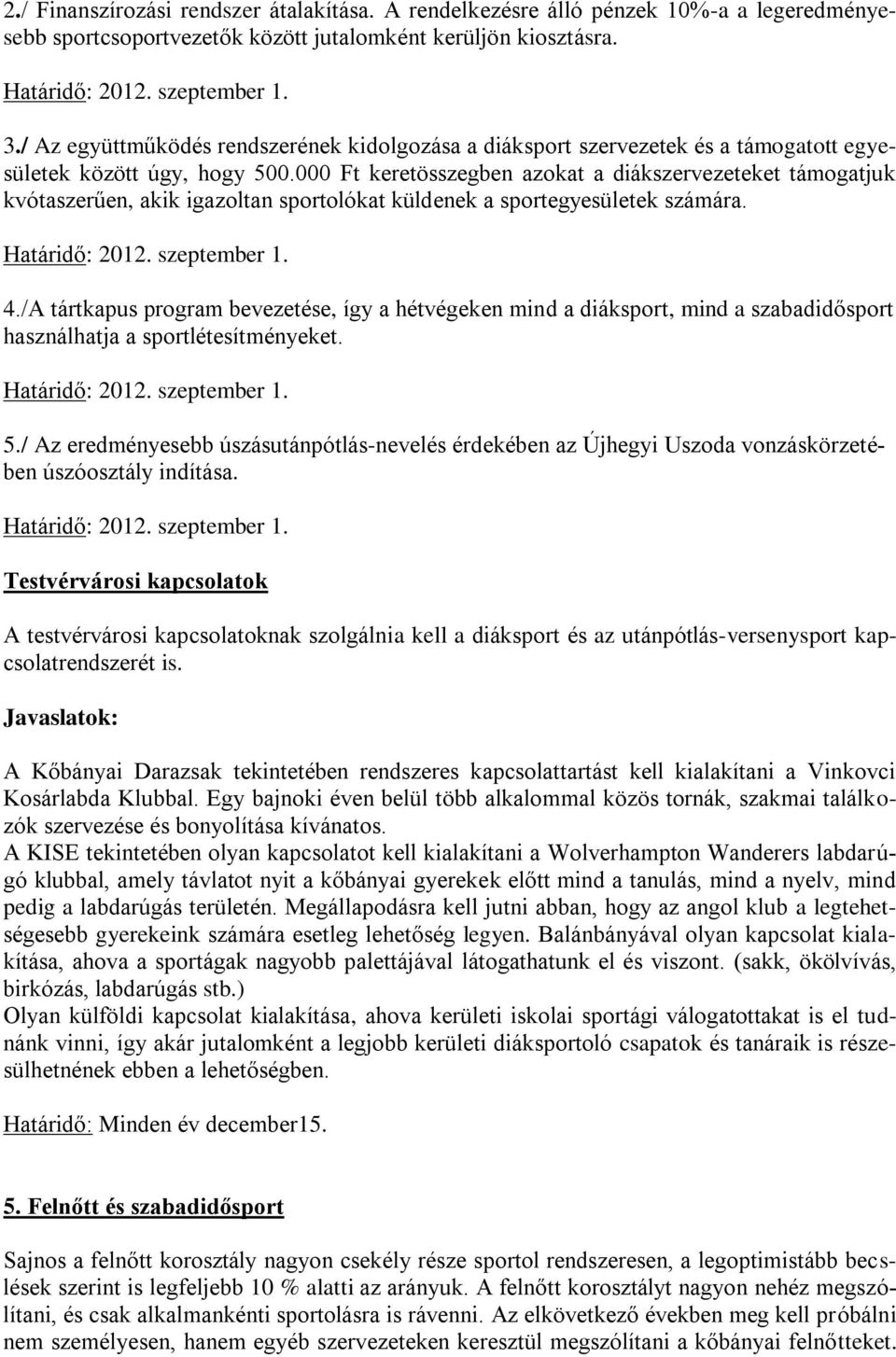 000 Ft keretösszegben azokat a diákszervezeteket támogatjuk kvótaszerűen, akik igazoltan sportolókat küldenek a sportegyesületek számára. Határidő: 2012. szeptember 1. 4.