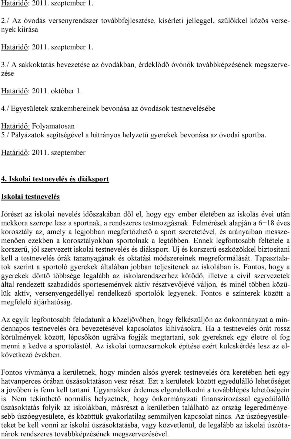 / Egyesületek szakembereinek bevonása az óvodások testnevelésébe Határidő: Folyamatosan 5./ Pályázatok segítségével a hátrányos helyzetű gyerekek bevonása az óvodai sportba. Határidő: 2011.