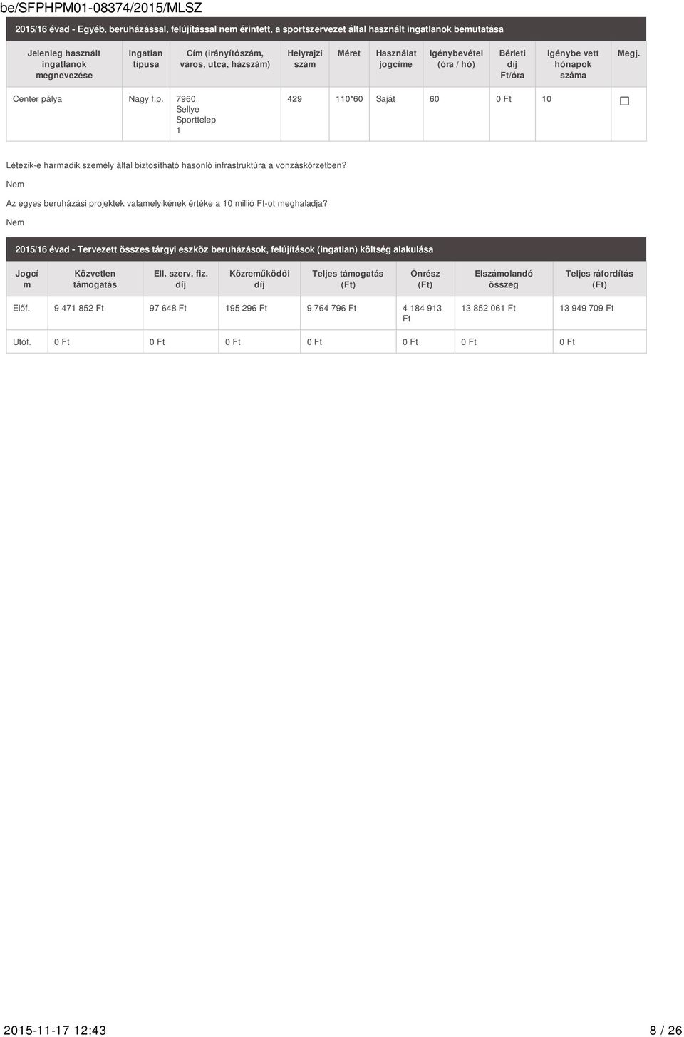 k száma Megj. Center pálya Nagy f.p. 7960 Sellye Sporttelep 1 429 110*60 Saját 60 0 Ft 10 Létezik-e harmadik személy által biztosítható hasonló infrastruktúra a vonzáskörzetben?