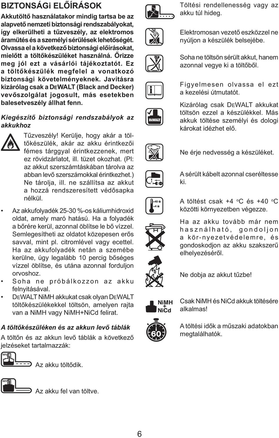 Javításra kizárólag csak a DEWALT (Black and Decker) vevőszolgálat jogosult, más esetekben balesetveszély állhat fenn. Kiegészítő biztonsági rendszabályok az akkukhoz Tűzveszély!