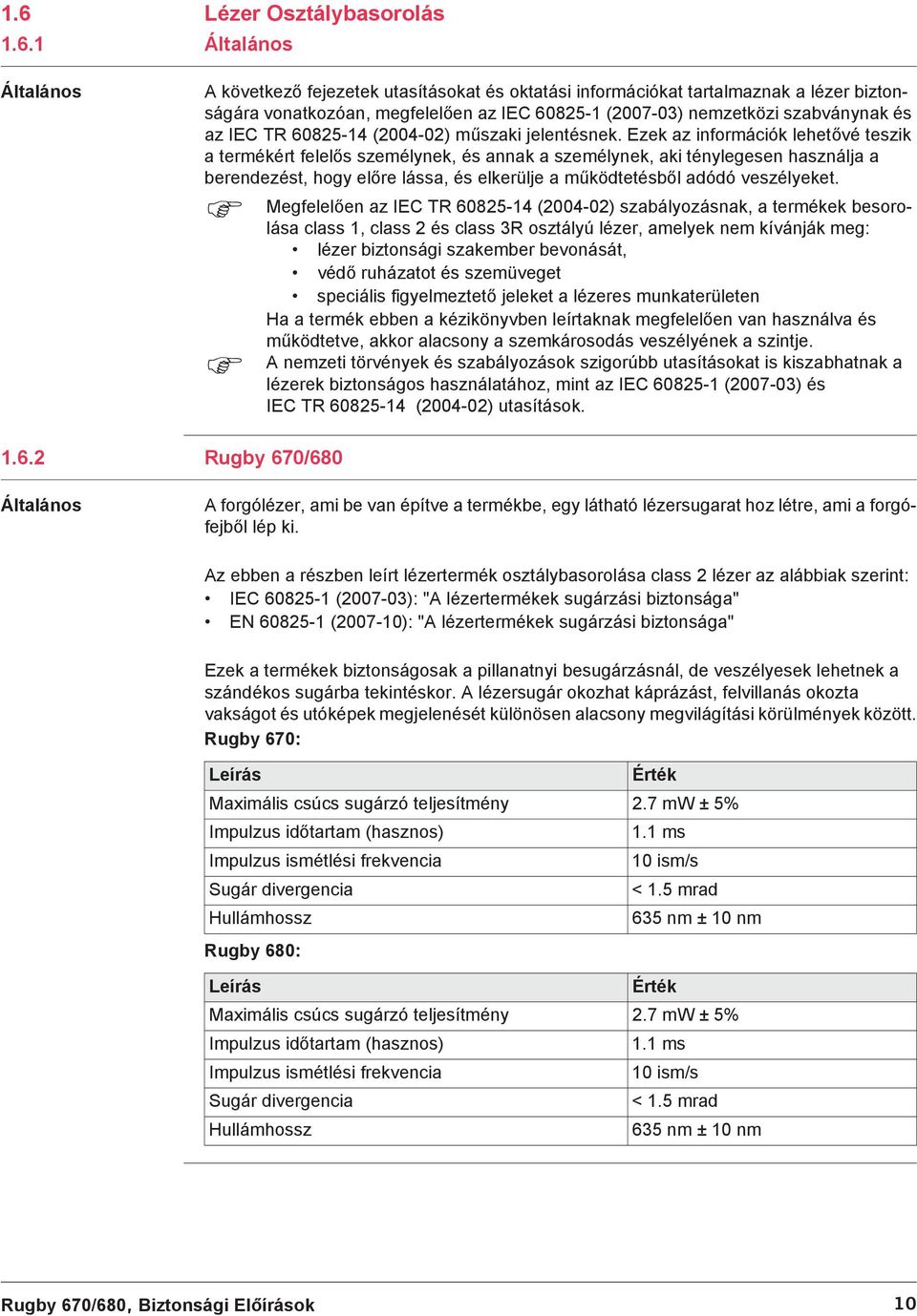 Ezek az információk lehetvé teszik a termékért felels személynek, és annak a személynek, aki ténylegesen használja a berendezést, hogy elre lássa, és elkerülje a mködtetésbl adódó veszélyeket.