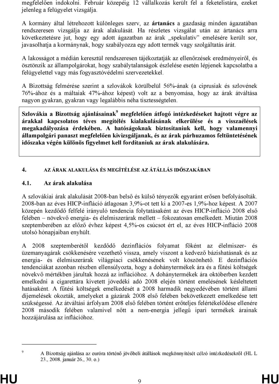 Ha részletes vizsgálat után az ártanács arra következtetésre jut, hogy egy adott ágazatban az árak spekulatív emelésére került sor, javasolhatja a kormánynak, hogy szabályozza egy adott termék vagy