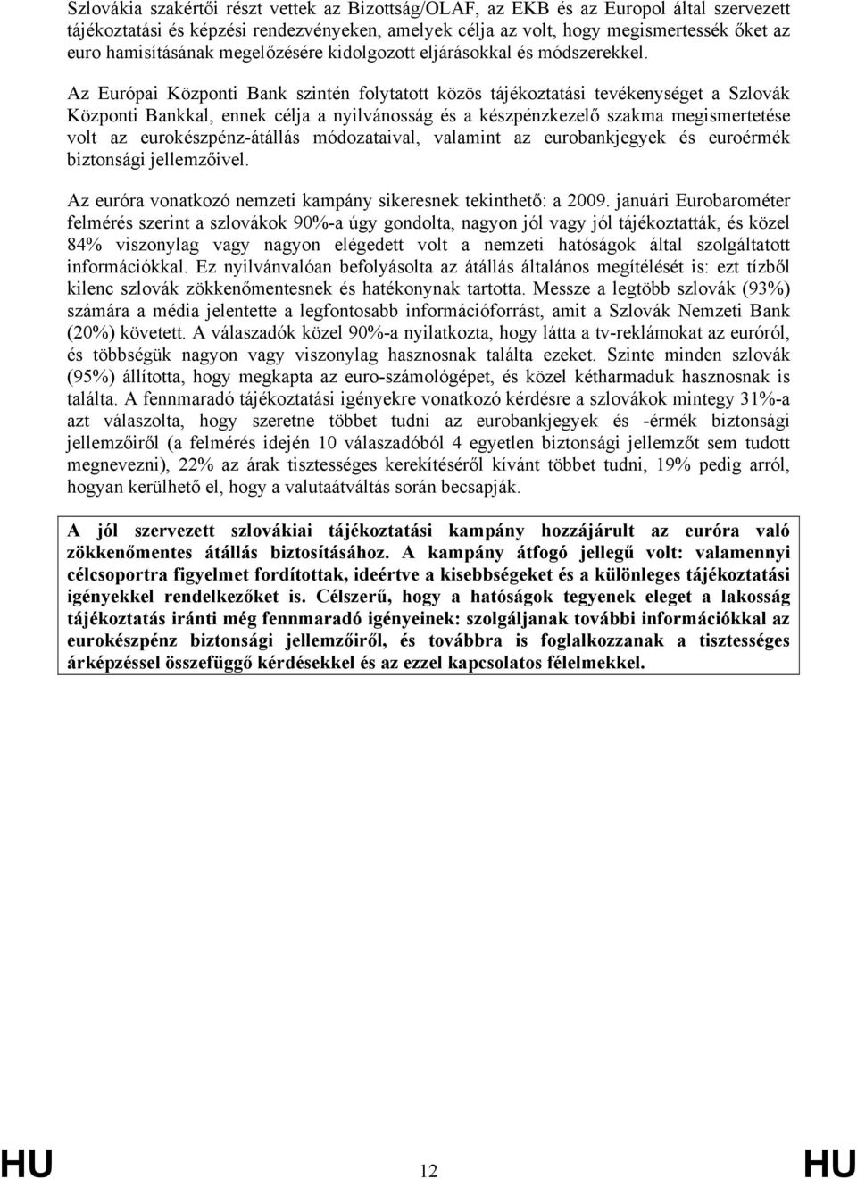 Az Európai Központi Bank szintén folytatott közös tájékoztatási tevékenységet a Szlovák Központi Bankkal, ennek célja a nyilvánosság és a készpénzkezelő szakma megismertetése volt az