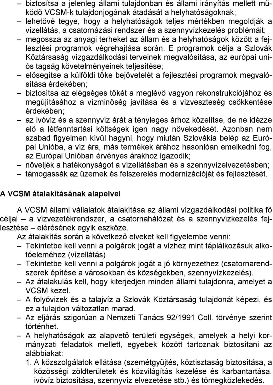 E programok célja a Szlovák Köztársaság vízgazdálkodási terveinek megvalósítása, az európai uniós tagság követelményeinek teljesítése; elősegítse a külföldi tőke bejövetelét a fejlesztési programok