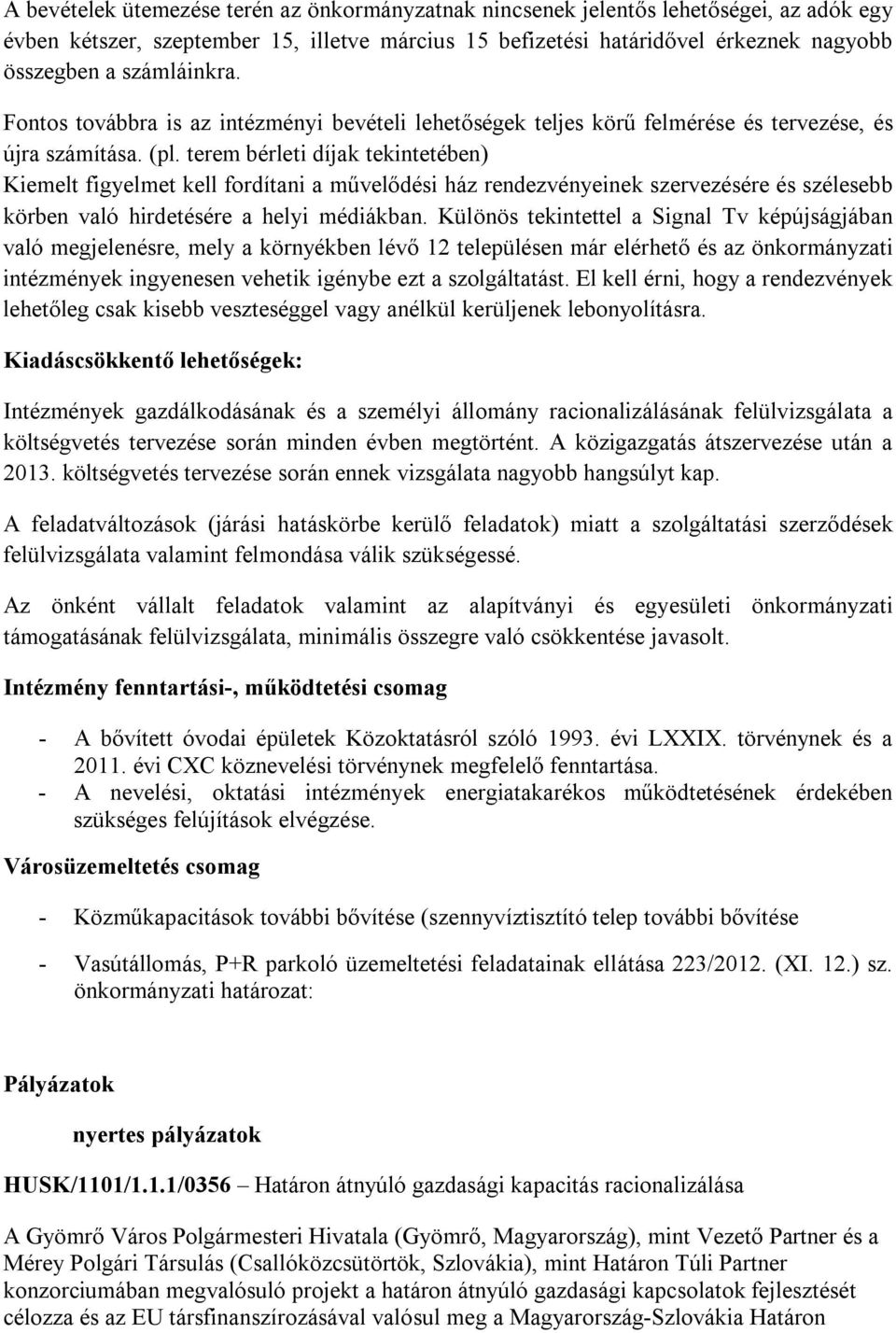 terem bérleti díjak tekintetében) Kiemelt figyelmet kell fordítani a művelődési ház rendezvényeinek szervezésére és szélesebb körben való hirdetésére a helyi médiákban.