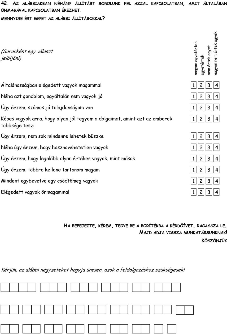 Képes vagyok arra, hogy olyan jól tegyem a dolgaimat, amint azt az emberek többsége teszi Úgy érzem, nem sok mindenre lehetek büszke Néha úgy érzem, hogy hasznavehetetlen vagyok Úgy érzem, hogy