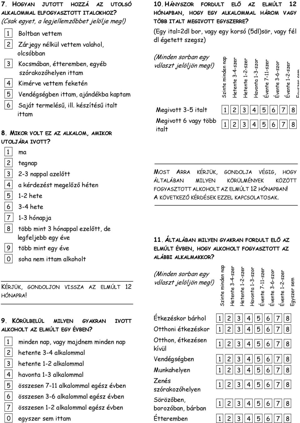 ill. készítésű italt ittam 8. MIKOR VOLT EZ AZ ALKALOM, AMIKOR UTOLJÁRA IVOTT? 10. HÁNYSZOR FORDULT ELŐ AZ ELMÚLT 12 HÓNAPBAN, HOGY EGY ALKALOMMAL HÁROM VAGY TÖBB ITALT MEGIVOTT EGYSZERRE?