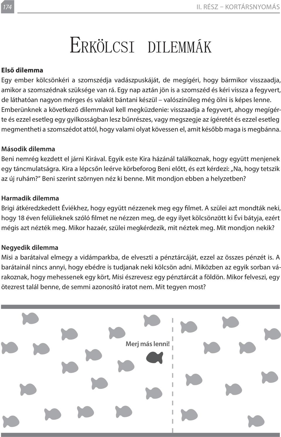 Emberünknek a következő dilemmával kell megküzdenie: visszaadja a fegyvert, ahogy megígérte és ezzel esetleg egy gyilkosságban lesz bűnrészes, vagy megszegje az ígéretét és ezzel esetleg megmentheti