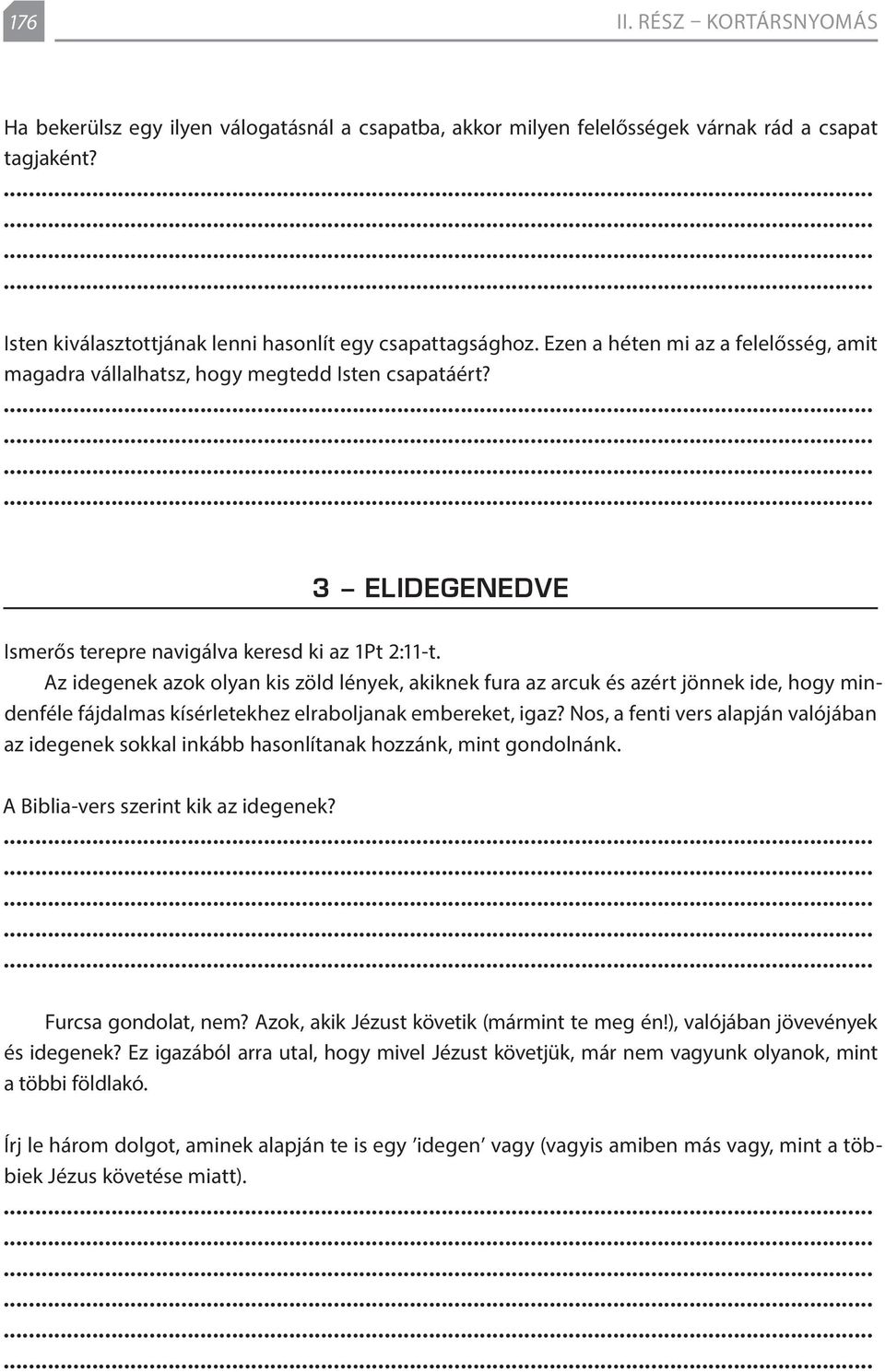 Az idegenek azok olyan kis zöld lények, akiknek fura az arcuk és azért jönnek ide, hogy mindenféle fájdalmas kísérletekhez elraboljanak embereket, igaz?