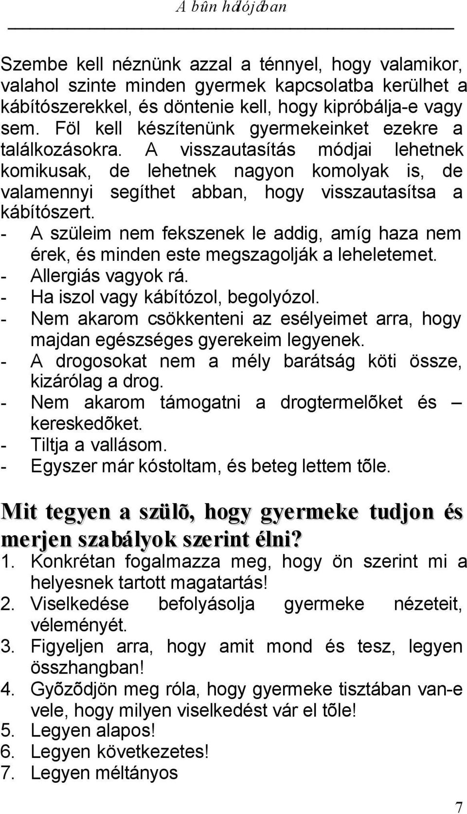 - A szüleim nem fekszenek le addig, amíg haza nem érek, és minden este megszagolják a leheletemet. - Allergiás vagyok rá. - Ha iszol vagy kábítózol, begolyózol.