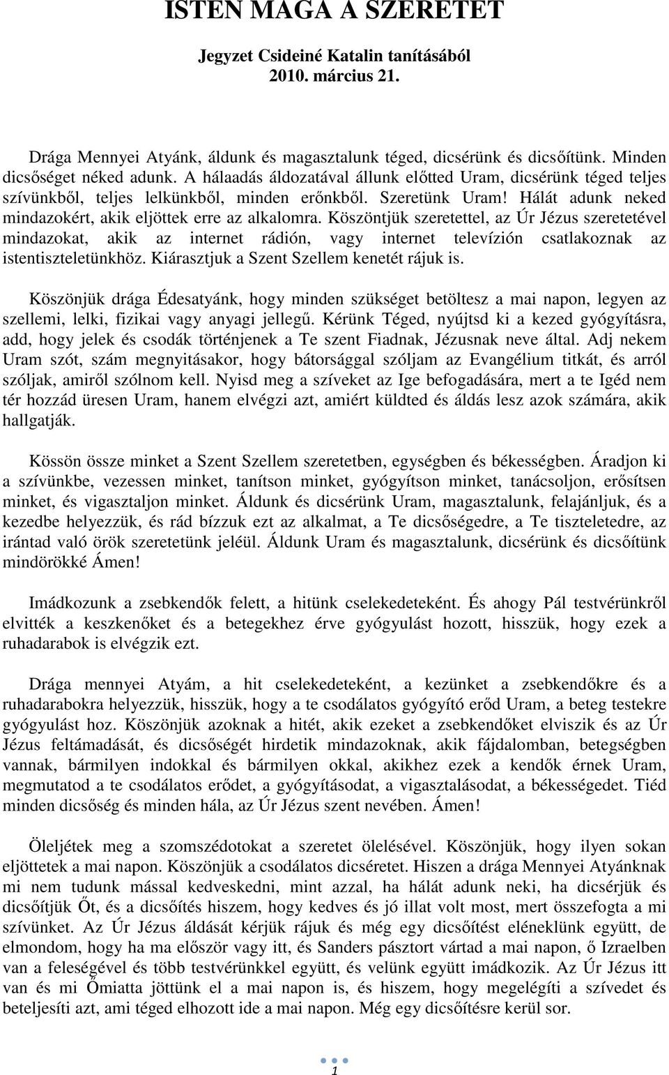 Köszöntjük szeretettel, az Úr Jézus szeretetével mindazokat, akik az internet rádión, vagy internet televízión csatlakoznak az istentiszteletünkhöz. Kiárasztjuk a Szent Szellem kenetét rájuk is.