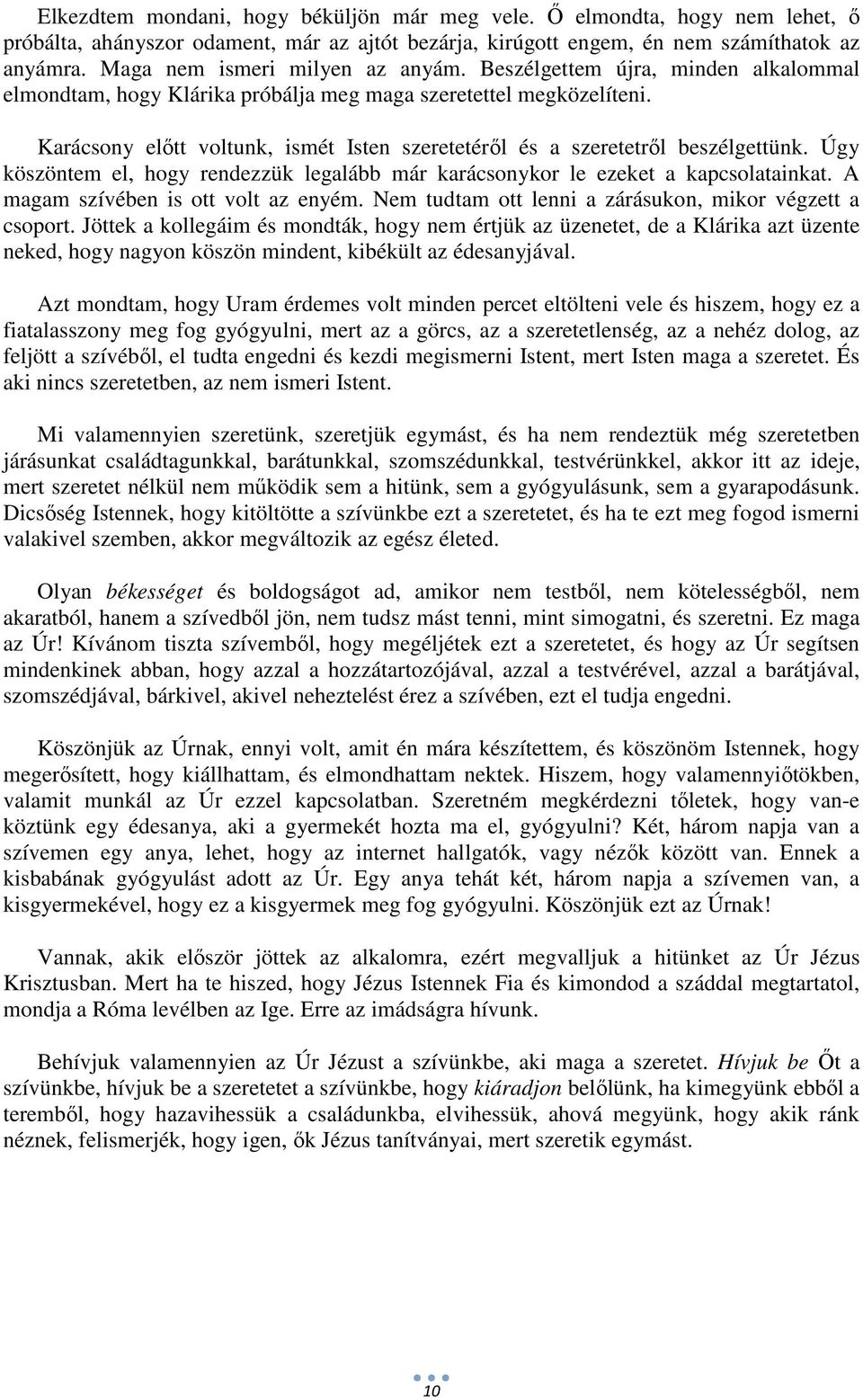 Karácsony előtt voltunk, ismét Isten szeretetéről és a szeretetről beszélgettünk. Úgy köszöntem el, hogy rendezzük legalább már karácsonykor le ezeket a kapcsolatainkat.