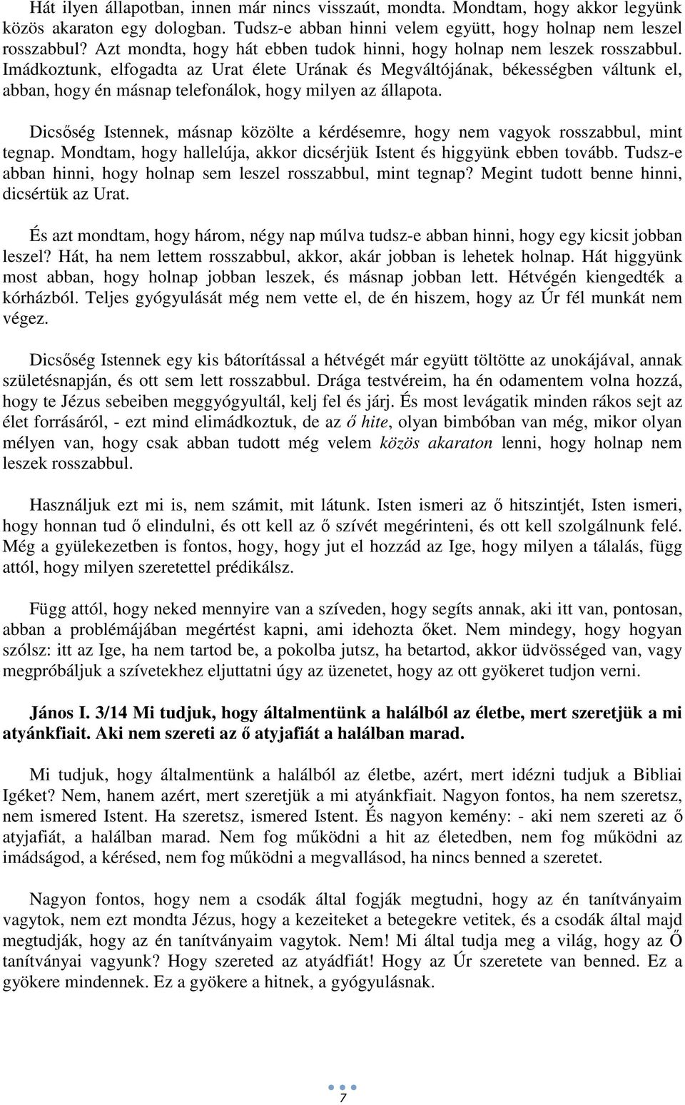 Imádkoztunk, elfogadta az Urat élete Urának és Megváltójának, békességben váltunk el, abban, hogy én másnap telefonálok, hogy milyen az állapota.