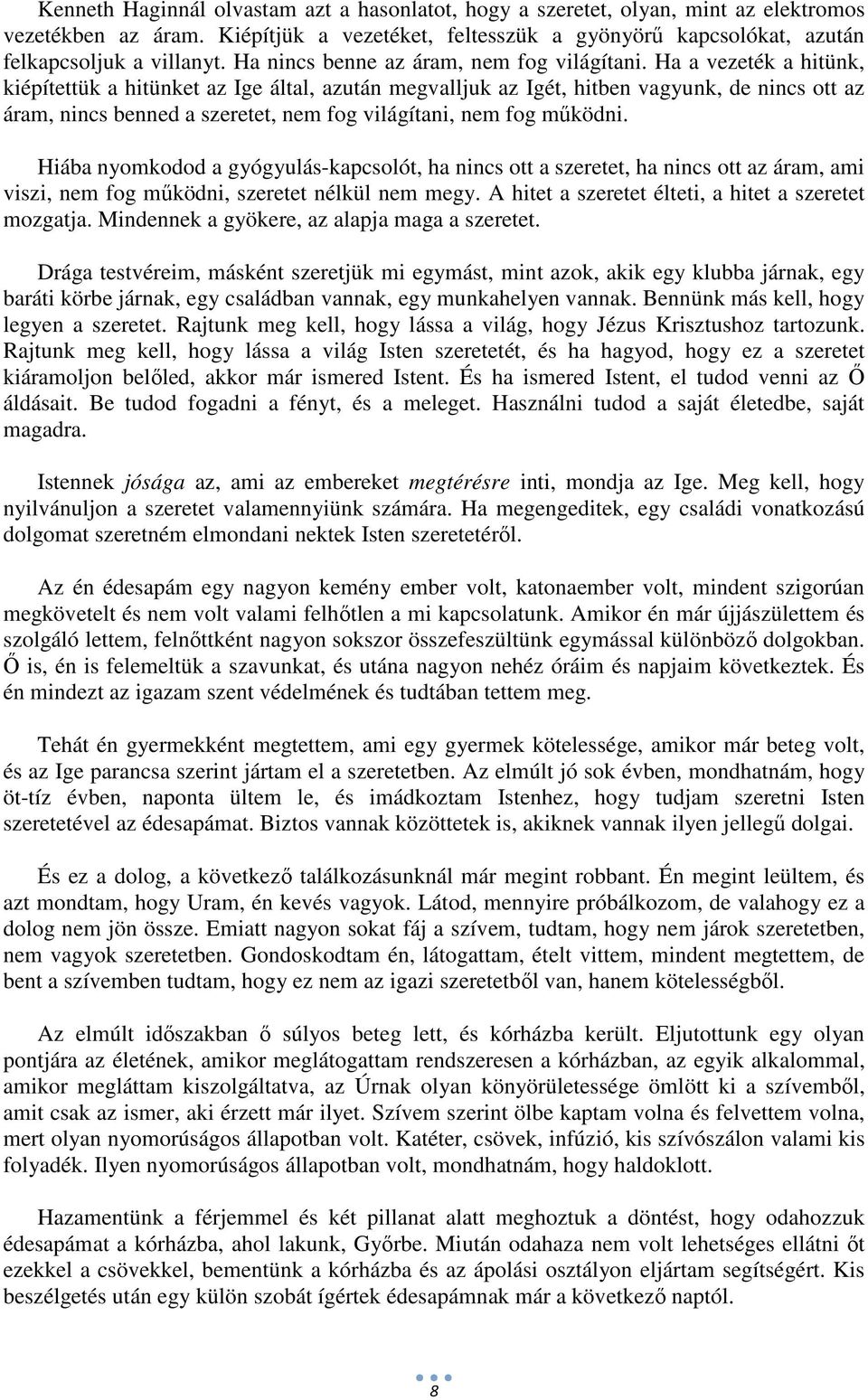 Ha a vezeték a hitünk, kiépítettük a hitünket az Ige által, azután megvalljuk az Igét, hitben vagyunk, de nincs ott az áram, nincs benned a szeretet, nem fog világítani, nem fog működni.