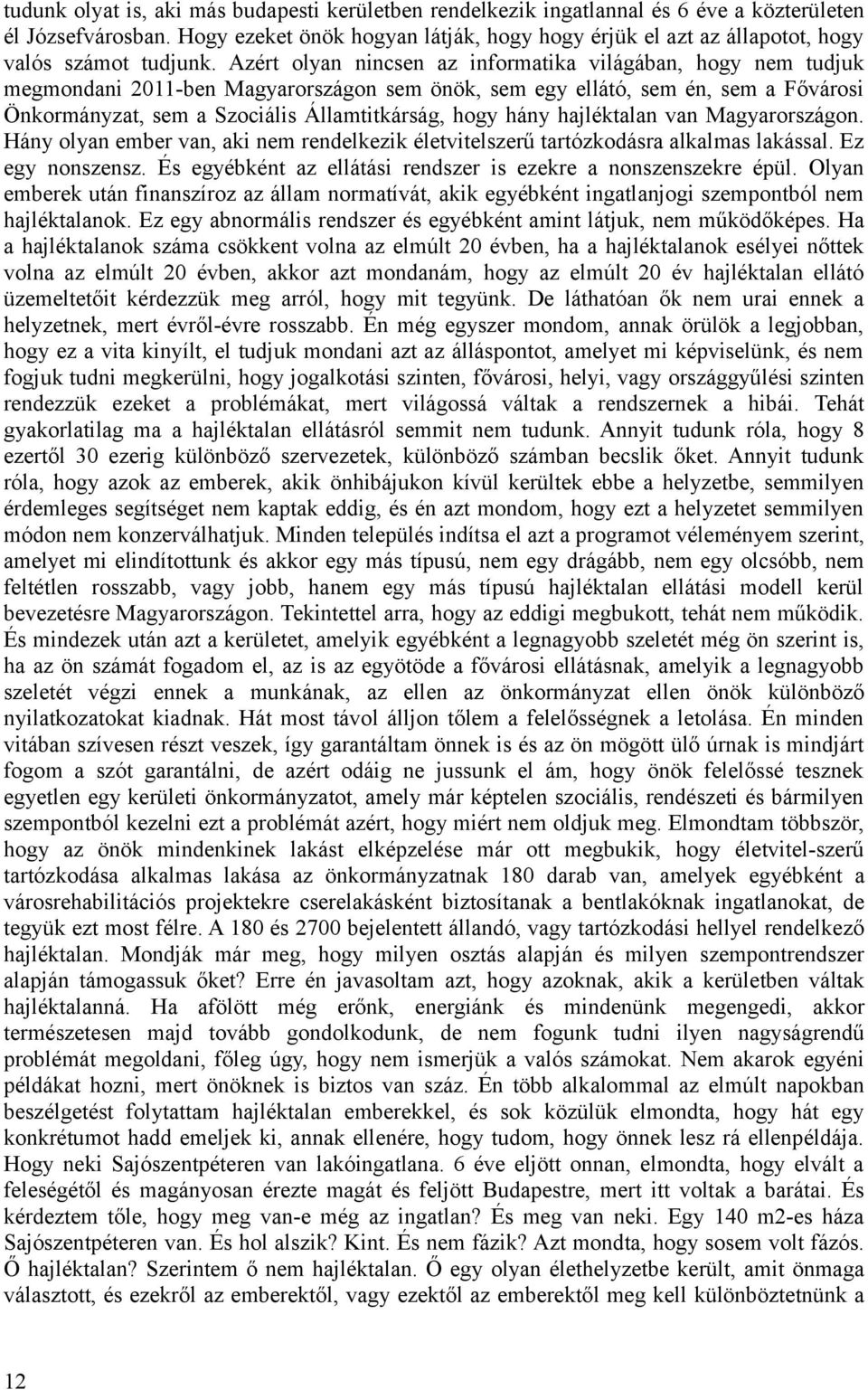 Azért olyan nincsen az informatika világában, hogy nem tudjuk megmondani 2011-ben Magyarországon sem önök, sem egy ellátó, sem én, sem a Fővárosi Önkormányzat, sem a Szociális Államtitkárság, hogy