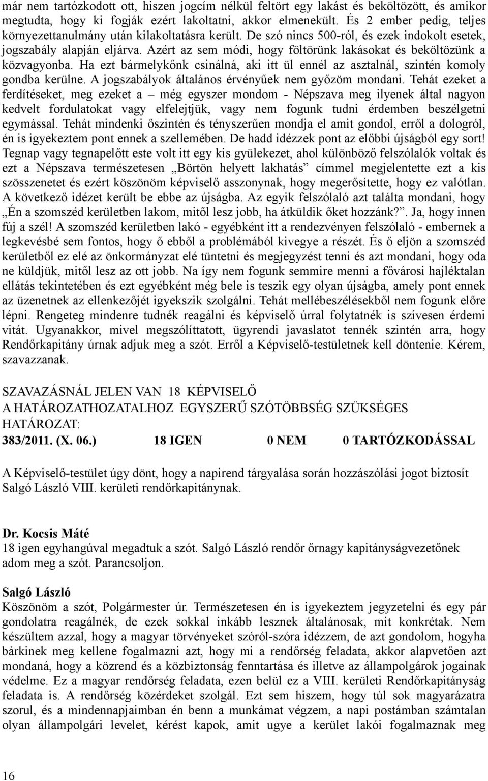 Azért az sem módi, hogy föltörünk lakásokat és beköltözünk a közvagyonba. Ha ezt bármelykőnk csinálná, aki itt ül ennél az asztalnál, szintén komoly gondba kerülne.