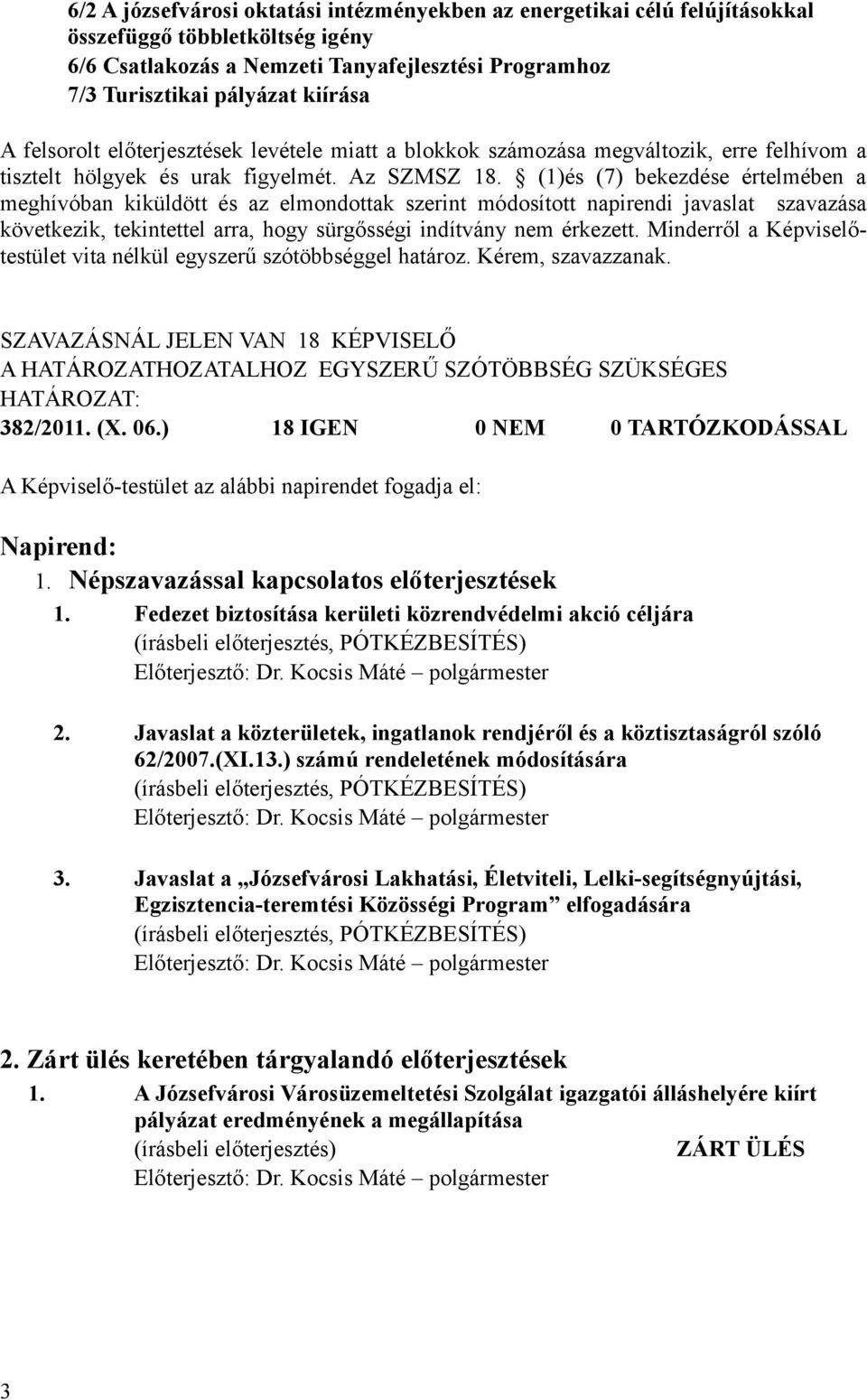 (1)és (7) bekezdése értelmében a meghívóban kiküldött és az elmondottak szerint módosított napirendi javaslat szavazása következik, tekintettel arra, hogy sürgősségi indítvány nem érkezett.