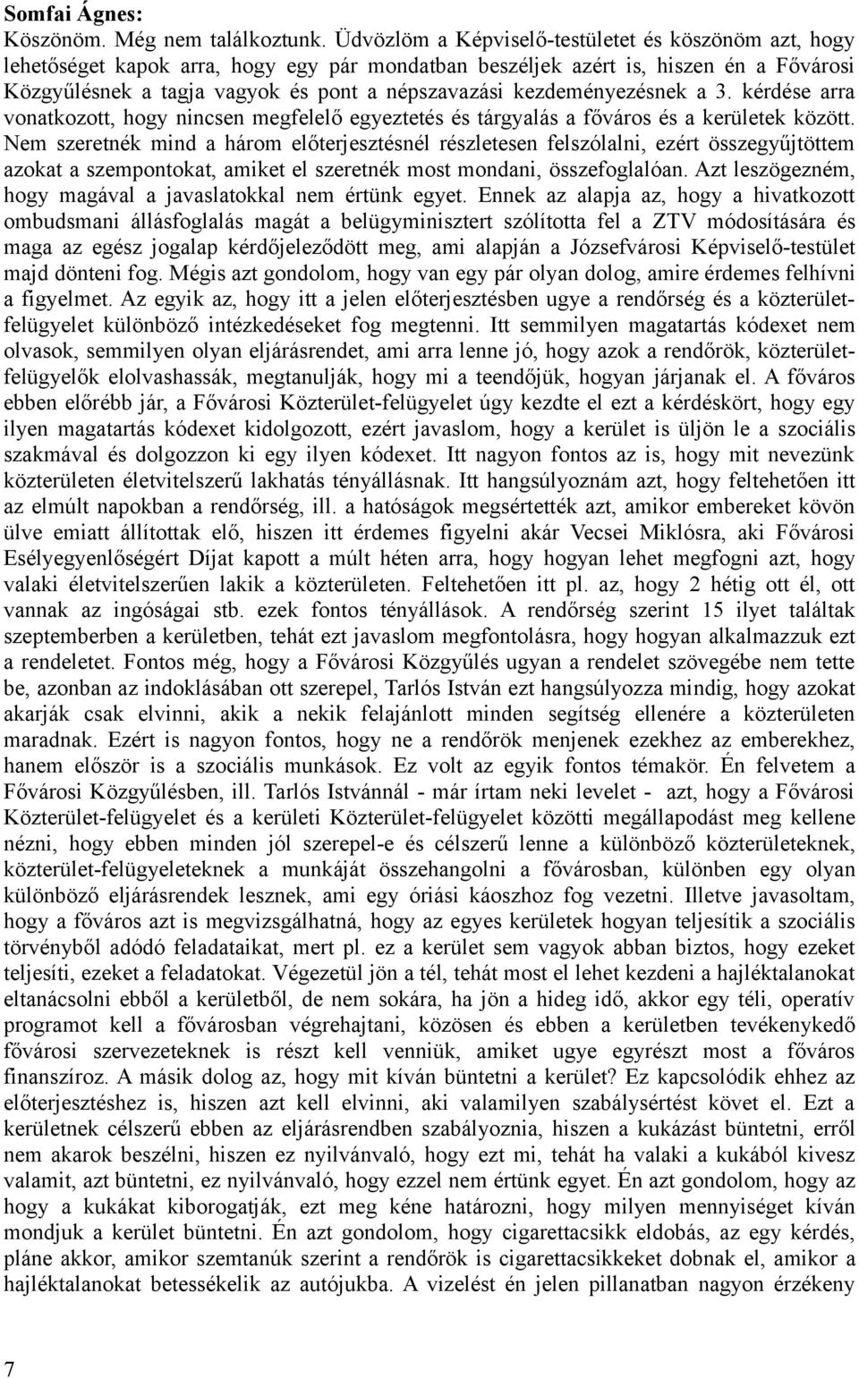 kezdeményezésnek a 3. kérdése arra vonatkozott, hogy nincsen megfelelő egyeztetés és tárgyalás a főváros és a kerületek között.